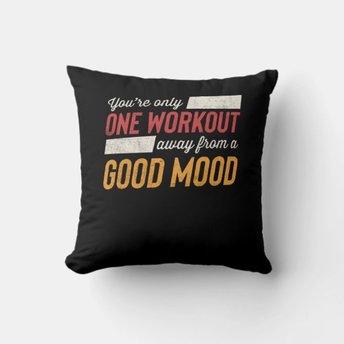 One Workout Away From A Good Mood Motivation Throw Pillow