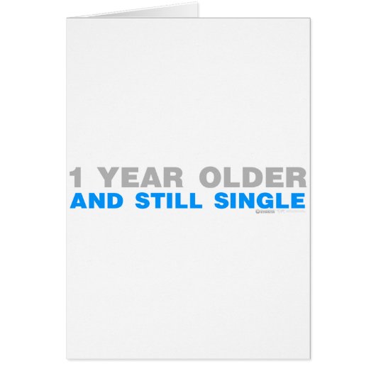 One Year Older And Still Single - Funny comedy Cards (Front)