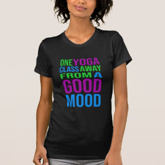 One Yoga Class Away From A Good Mood T-Shirt