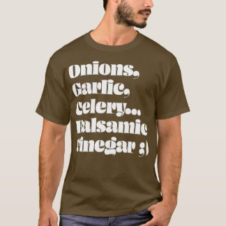 Onions Garlic Celery Balsamic Vinegar T-Shirt