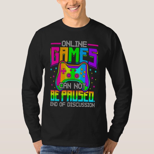 Online Games Can Not Be Paused Gaming Gamer T-Shirt (Front)