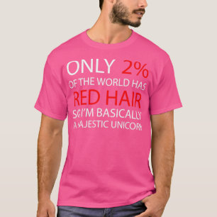 Only 2 Of The World Has Red Hair So im Basically a T-Shirt