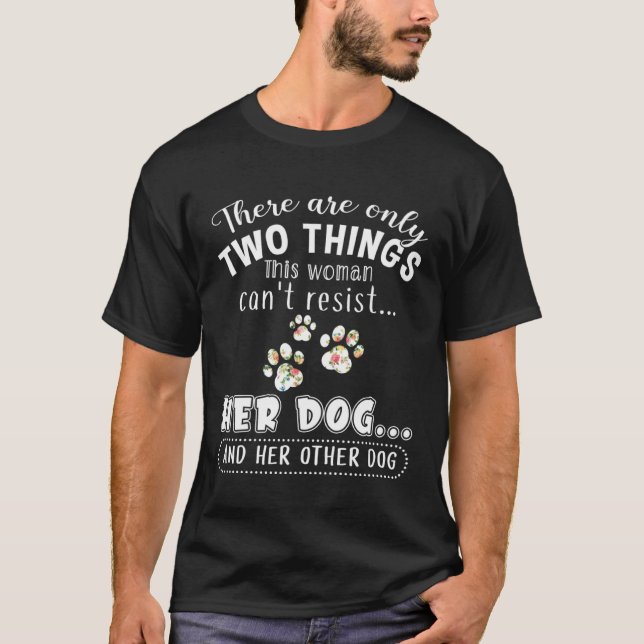 Only 2 Things This Woman Cant Resist Her Dog & Her T-Shirt (Front)