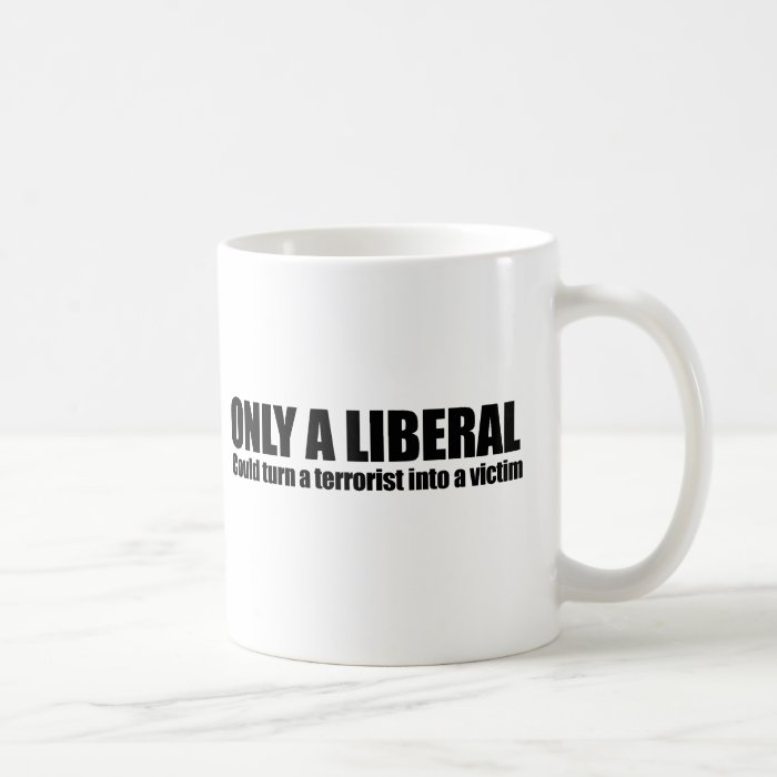 Only a liberal could turn a terrorist into a victi mug