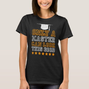 Only a master can look this good masters degree  1 T-Shirt