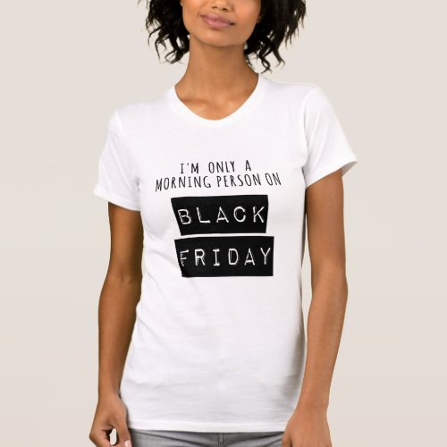 Only a Morning Person on Black Friday Shopping T_Shirt