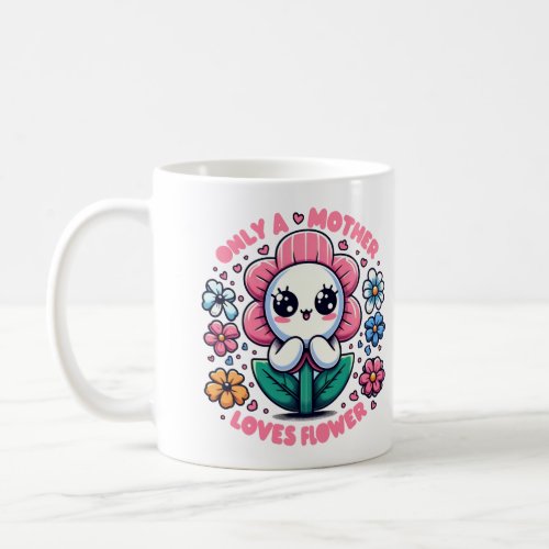 Only a mothers love Flower Coffee Mug