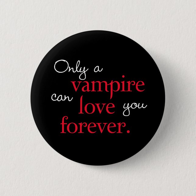 Only a vampire can love you forever button (Front)