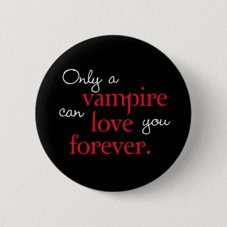 Only a vampire can love you forever button