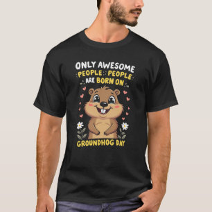 Only Awesome People Born on Groundhog Day T-Shirt