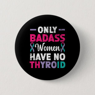 Only Bad Women Have No Thyroid Cancer Awareness Button
