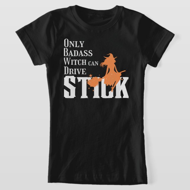 Only Badass Witch can Drive Stick T-Shirt (Laydown)