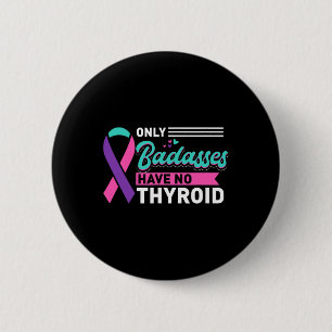 Only Bades Have No Thyroid Cancer Awareness  Button