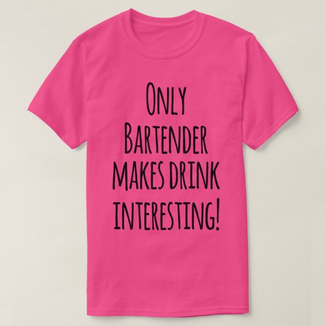 Only Bartender Makes Drink Interesting T-Shirt (Design Front)
