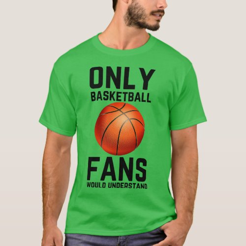 Only Basketball Fans Would Understand T_Shirt