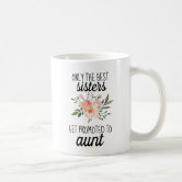 Only The Best Sisters Get Promoted To Auntie Mug Pregnancy Announcement Mug