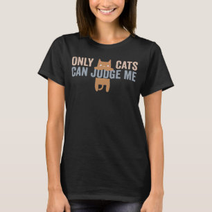 Only Cats Can Judge Me Cat Sarcastic Sayings 1 T-Shirt
