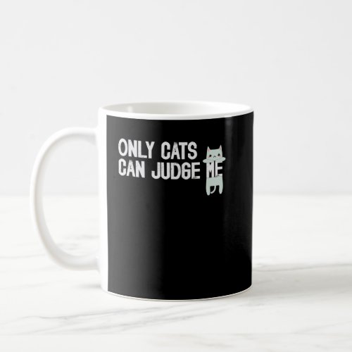 Only Cats Can Judge Me Cat  Sarcastic Sayings  Coffee Mug