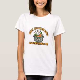 Only Chicken Soup Understands Me – Funny Food T-Shirt