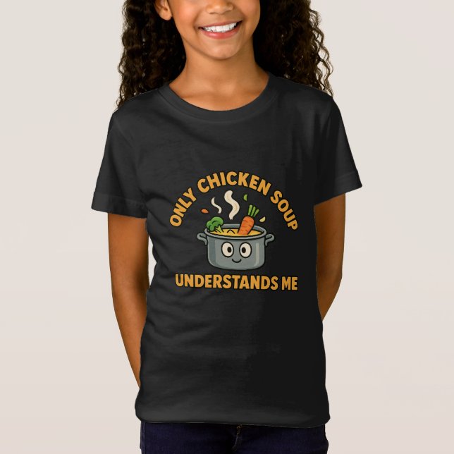 Only Chicken Soup Understands Me – Funny Food T-Shirt (Front)