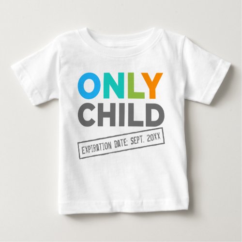 Only Child Expiration Date Your Date Baby T_Shirt