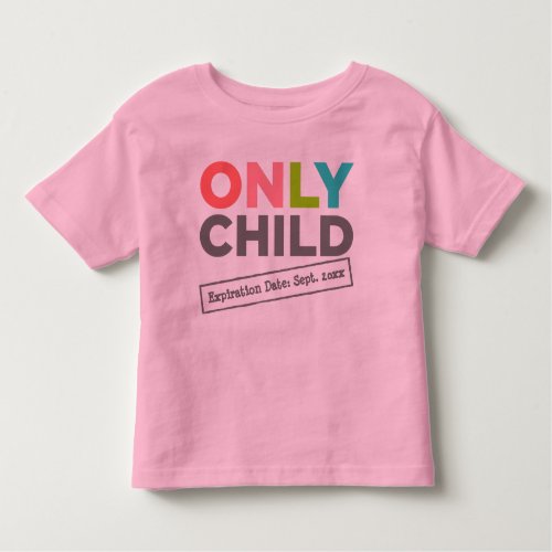 Only Child Expiration Date Your Date Toddler T_shirt
