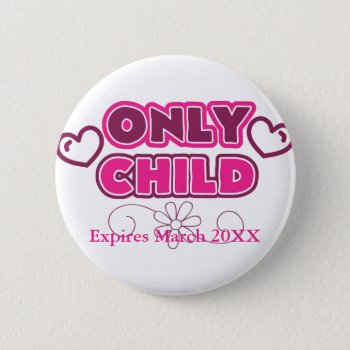 Only Child Expires (add Your Date) Pinback Button by OneStopGiftShop at Zazzle