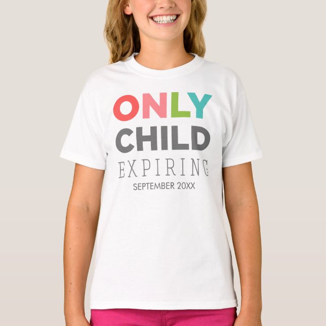 ONLY CHILD Expiring [YOUR DATE HERE] T-Shirt (Front)