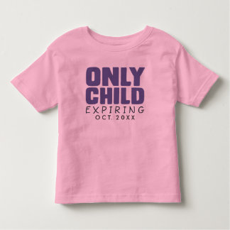 ONLY CHILD Expiring [YOUR DATE HERE] Toddler T-shirt
