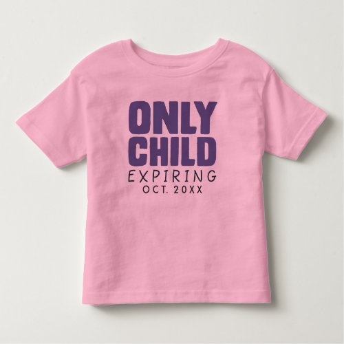 ONLY CHILD Expiring YOUR DATE HERE Toddler T_shirt