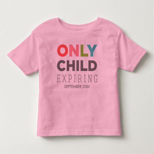 ONLY CHILD Expiring [YOUR DATE HERE] Toddler T-shirt | Zazzle