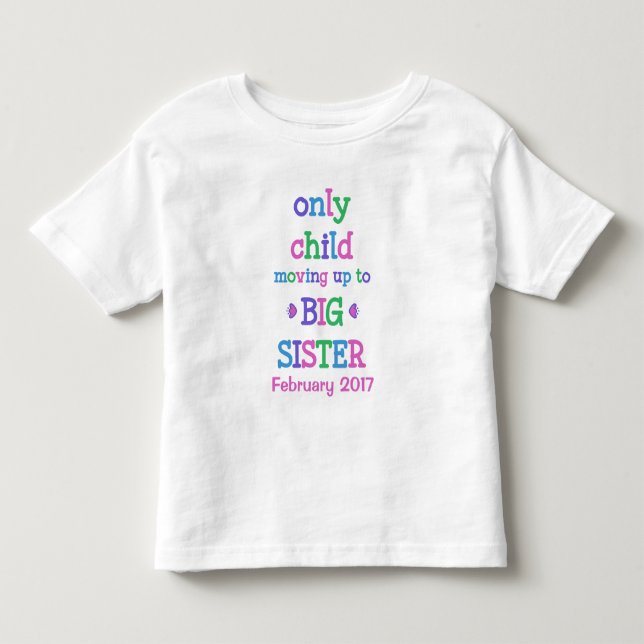 Only Child Moving up to Big Sister Toddler T-shirt (Front)