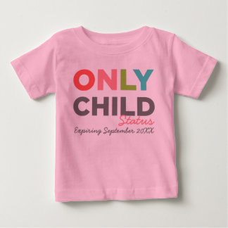 ONLY CHILD Status Expiring [Your Date Here] Baby T-Shirt