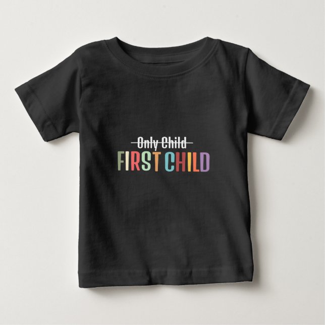 Only child to first child baby T-Shirt (Front)