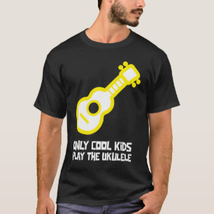 Only Cool Kids Play the Ukulele for the Uke Player T-Shirt
