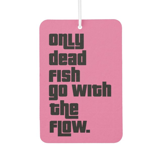 Only dead fish go with the flow. air freshener (Front)