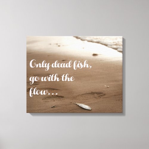 Only dead fish go with the flow  Funny Quote Canvas Print