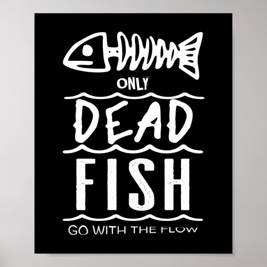Only Dead Fish Go With The Flow - Poster | Zazzle.com