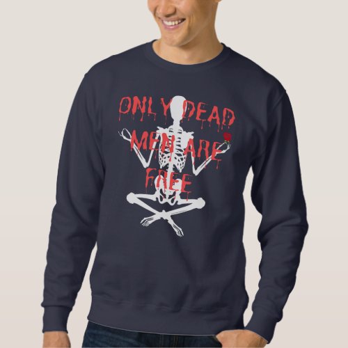 Only Dead Men Are Free Cool Skeleton And Roses  Sweatshirt