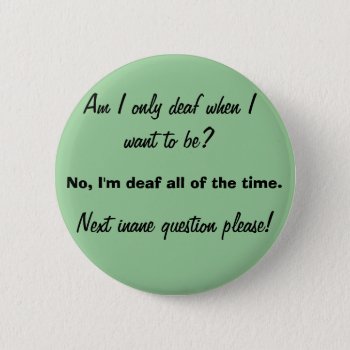 Only Deaf When You Want To Be Pinback Button by TheWriteWord at Zazzle