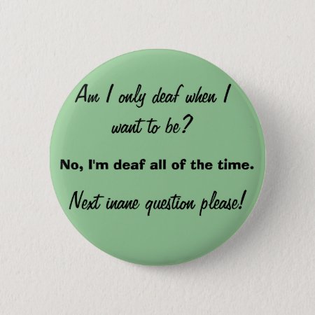 Only Deaf When You Want To Be Pinback Button