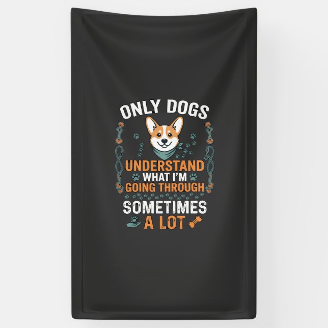 Only Dogs Understand What Going Through Sometimes  Banner (Vertical)