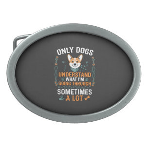 Only Dogs Understand What Going Through Sometimes Belt Buckle