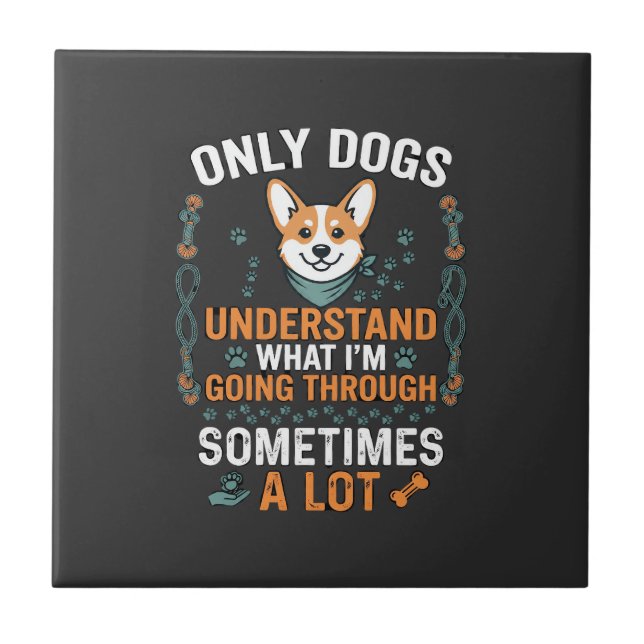 Only Dogs Understand What Going Through Sometimes  Ceramic Tile (Front)