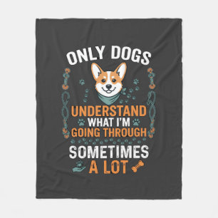 Only Dogs Understand What Going Through Sometimes  Fleece Blanket