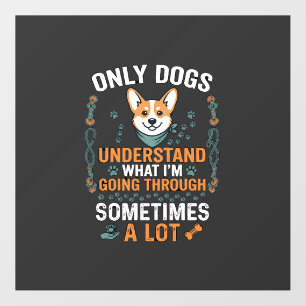 Only Dogs Understand What Going Through Sometimes Floor Decals