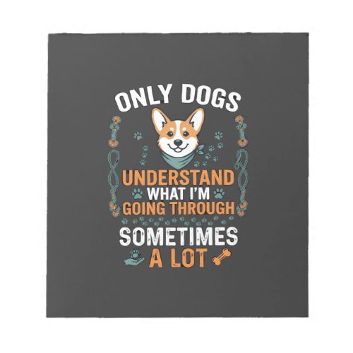 Only Dogs Understand What Going Through Sometimes  Notepad