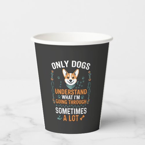 Only Dogs Understand What Going Through Sometimes Paper Cups