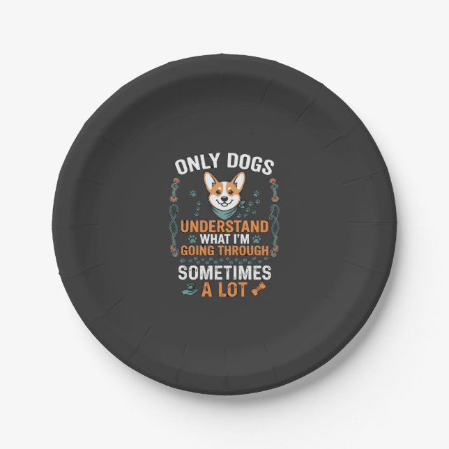 Only Dogs Understand What Going Through Sometimes  Paper Plates (Front)