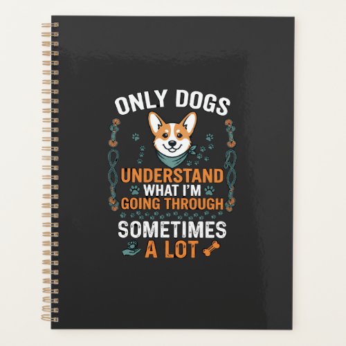 Only Dogs Understand What Going Through Sometimes Planner